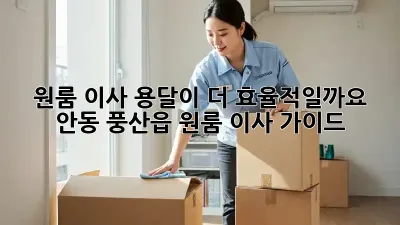 원룸 이사, 용달이 더 효율적일까요? 안동 풍산읍 원룸 이사 가이드