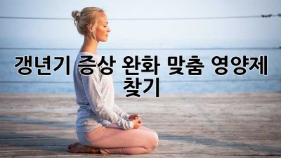 갱년기 증상 완화? 맞춤 영양제 찾기
